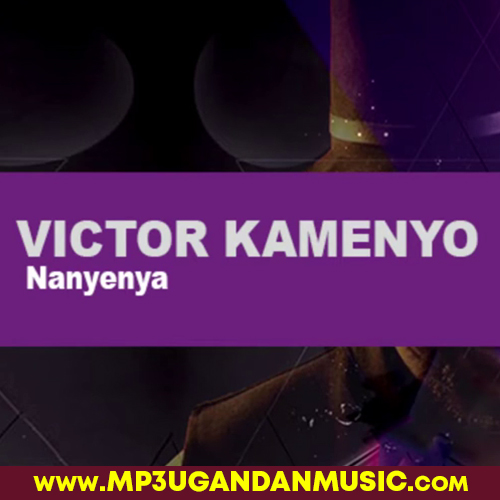 Nanyenya - Victor Kamenyo MP3UG Music
