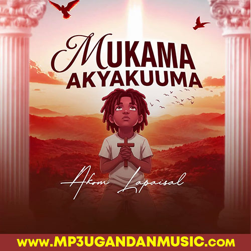 Mukama Akyakuuma - Akom Lapaisal MP3UG Music