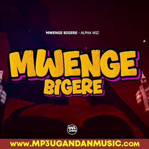 Mwenge Bigere - Alpha Wiz MP3UG Music