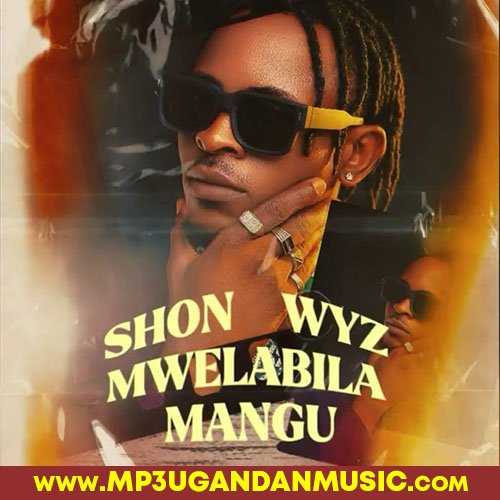 Mwelabila Mangu - Shon Wyz MP3UG Music
