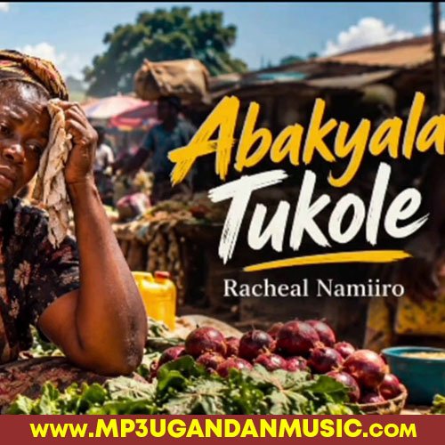 Abakyala Tukole Money - Rachael Namiiro MP3UG Music
